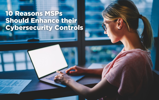 10 Reasons MSPs Should Enhance Their Cybersecurity Controls