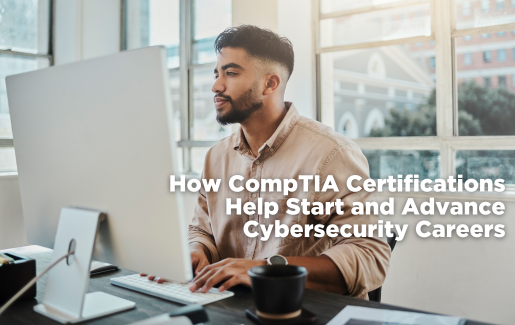 How CompTIA Certifications Help Start and Advance Cybersecurity Careers